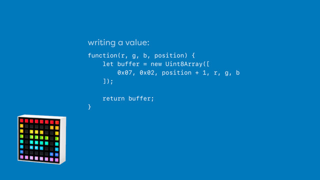 writing a value:
 
function(r, g, b, position) {
let buffer = new Uint8Array([
0x07, 0x02, position + 1, r, g, b
]);
return buffer;
}
