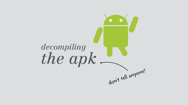 decompiling  
the apk
don't tell anyone!
