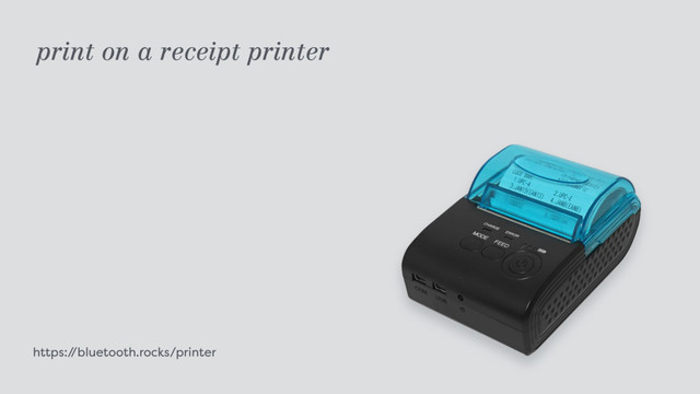 https:/
/bluetooth.rocks/printer
print on a receipt printer
