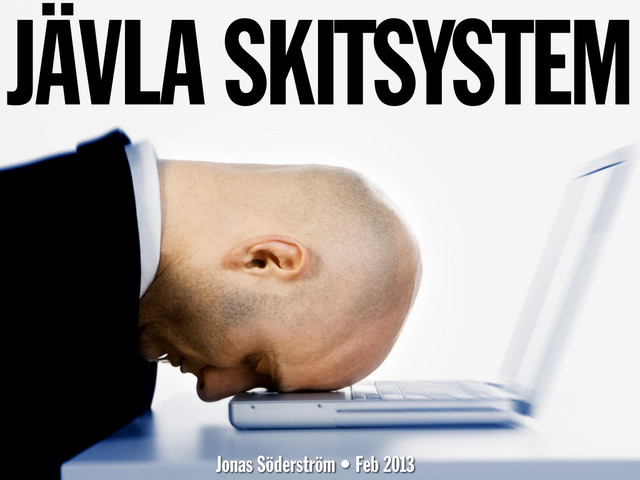 JÄVLA SKITSYSTEM
Jonas Söderström • Feb 2013
