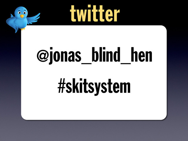 @jonas_blind_hen
#skitsystem
twitter
