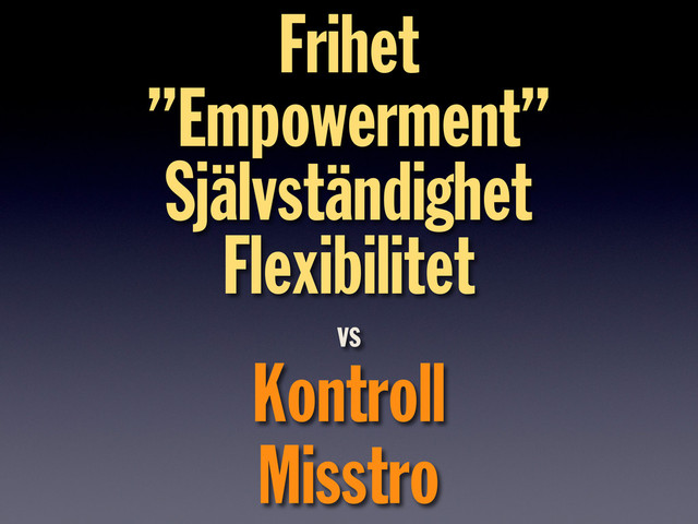 Frihet
”Empowerment”
Självständighet
Flexibilitet
Kontroll
Misstro
vs
