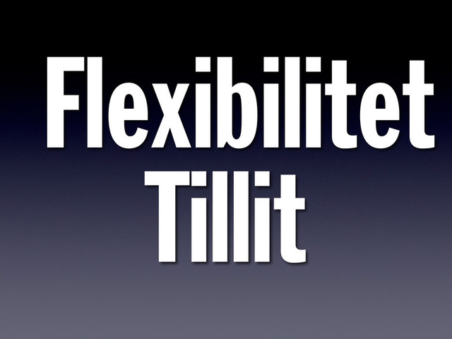 Flexibilitet
Tillit
