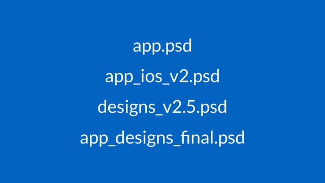 app.psd
app_ios_v2.psd
designs_v2.5.psd
app_designs_ﬁnal.psd
