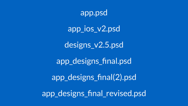 app.psd
app_ios_v2.psd
designs_v2.5.psd
app_designs_ﬁnal.psd
app_designs_ﬁnal(2).psd
app_designs_ﬁnal_revised.psd
