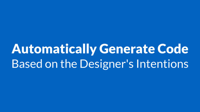 Automatically Generate Code
Based on the Designer's Intentions
