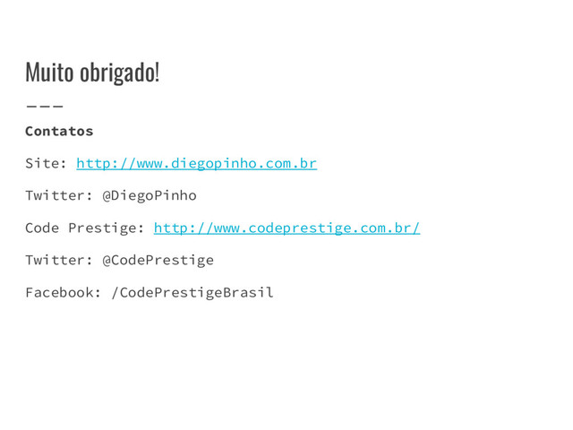 Muito obrigado!
Contatos
Site: http://www.diegopinho.com.br
Twitter: @DiegoPinho
Code Prestige: http://www.codeprestige.com.br/
Twitter: @CodePrestige
Facebook: /CodePrestigeBrasil
