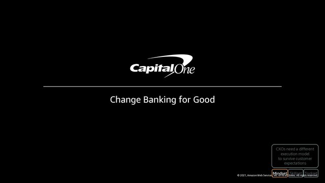 © 2021, Amazon Web Services, Inc. or its affiliates. All rights reserved.
Change Banking for Good
Skillset Toolset
Mindset
CXOs need a different
execution model
to survive customer
expectations
