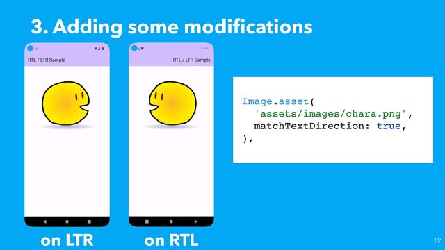 3. Adding some modi
fi
cations

Image.asset(
'assets/images/chara.png',
matchTextDirection: true,
),
on LTR on RTL
