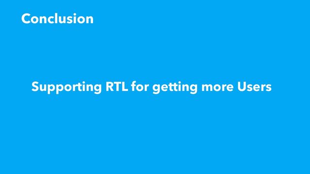 Supporting RTL for getting more Users
Conclusion
