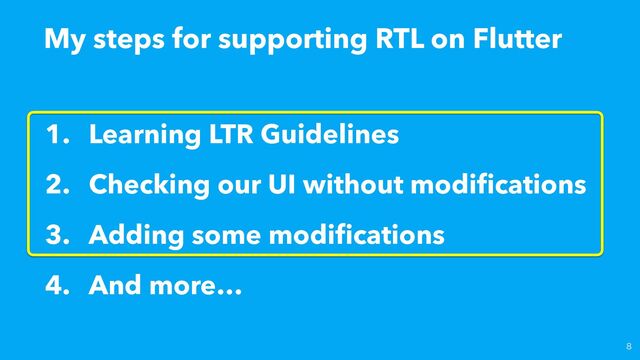 My steps for supporting RTL on Flutter

1. Learning LTR Guidelines


2. Checking our UI without modi
fi
cations


3. Adding some modi
fi
cations


4. And more…
