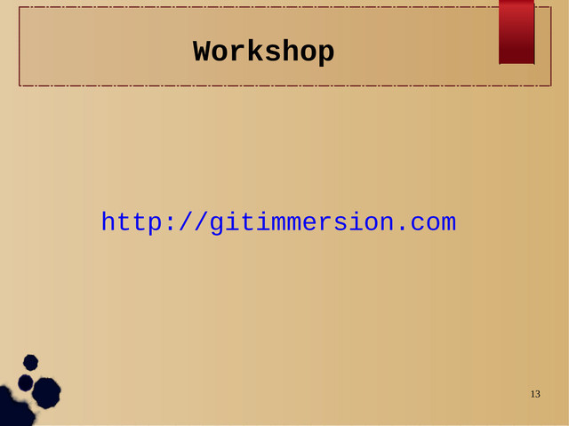 13
Workshop
http://gitimmersion.com
