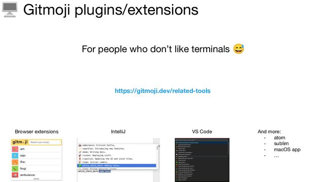 🖥 Gitmoji plugins/extensions
For people who don’t like terminals 😅
https://gitmoji.dev/related-tools
And more:
- atom
- sublim
- macOS app
- …
Browser extensions IntelliJ VS Code
