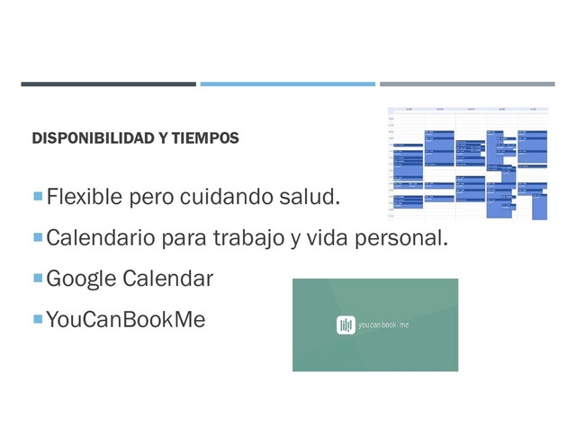 DISPONIBILIDAD Y TIEMPOS
Flexible pero cuidando salud.
Calendario para trabajo y vida personal.
Google Calendar
YouCanBookMe

