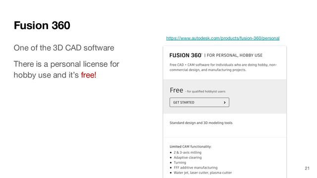Fusion 360
One of the 3D CAD software
There is a personal license for
hobby use and it’s free!
https://www.autodesk.com/products/fusion-360/personal
21
