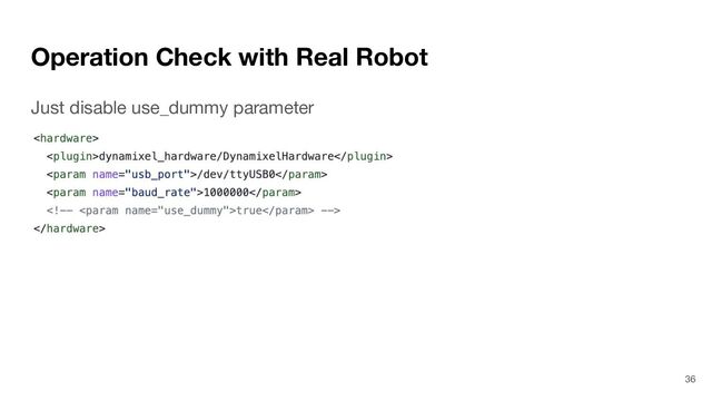 Operation Check with Real Robot
Just disable use_dummy parameter
36
