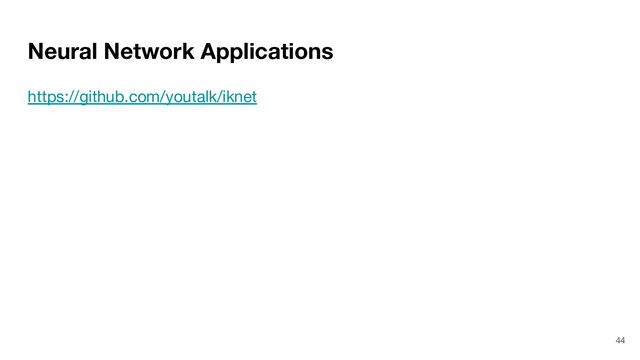 Neural Network Applications
https://github.com/youtalk/iknet
44

