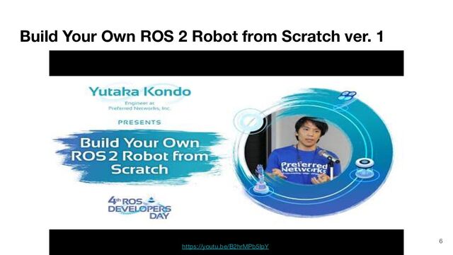 Build Your Own ROS 2 Robot from Scratch ver. 1
https://youtu.be/B2hrMPb5IpY
6
