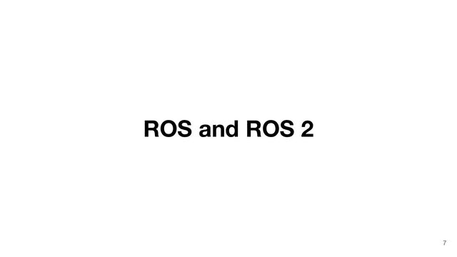 ROS and ROS 2
7
