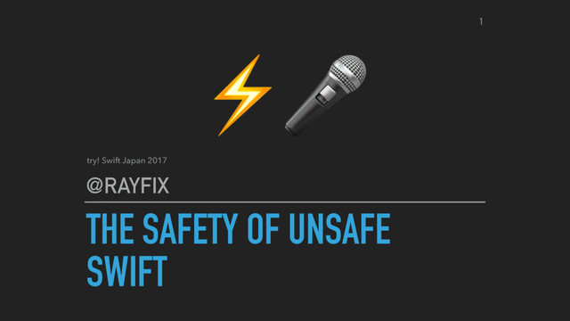 THE SAFETY OF UNSAFE
SWIFT
@RAYFIX
⚡
try! Swift Japan 2017
1
