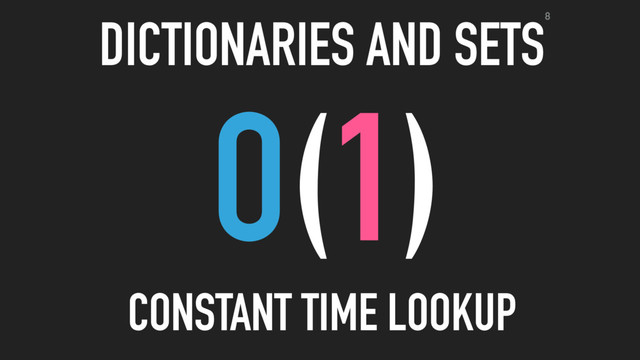 O(1)
CONSTANT TIME LOOKUP
DICTIONARIES AND SETS8

