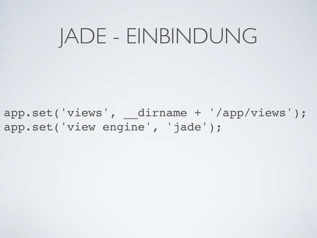 JADE - EINBINDUNG
app.set('views', __dirname + '/app/views');
app.set('view engine', 'jade');
