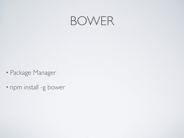 BOWER
• Package Manager
• npm install -g bower
