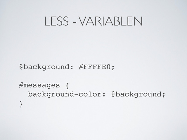 LESS - VARIABLEN
@background: #FFFFE0;
#messages {
background-color: @background;
}
