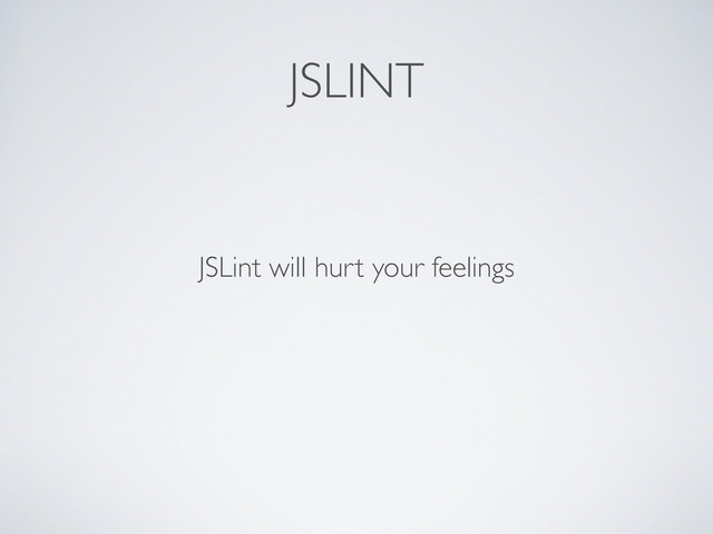 JSLINT
JSLint will hurt your feelings
