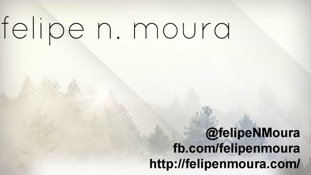 @felipeNMoura
fb.com/felipenmoura
http://felipenmoura.com/
