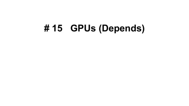 # 15 GPUs (Depends)
