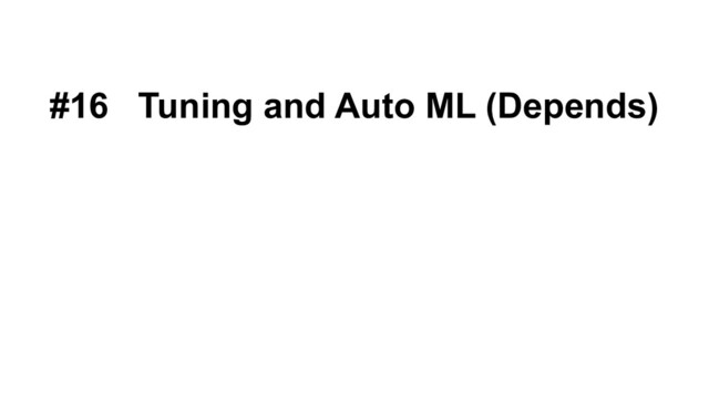 #16 Tuning and Auto ML (Depends)
