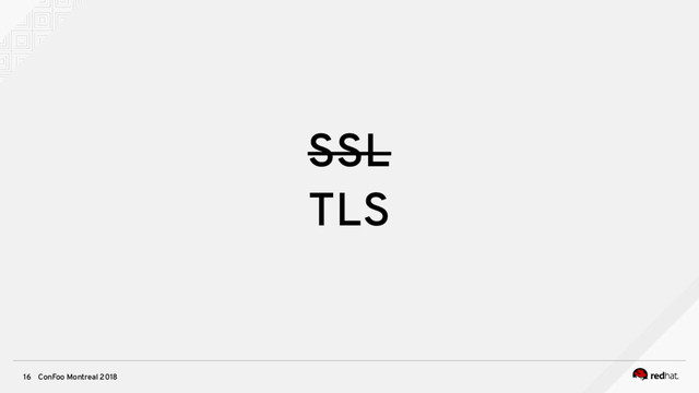 ConFoo Montreal 2018
16
SSL
TLS
