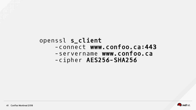 ConFoo Montreal 2018
41
openssl s_client
-connect www.confoo.ca:443
-servername www.confoo.ca
-cipher AES256-SHA256
