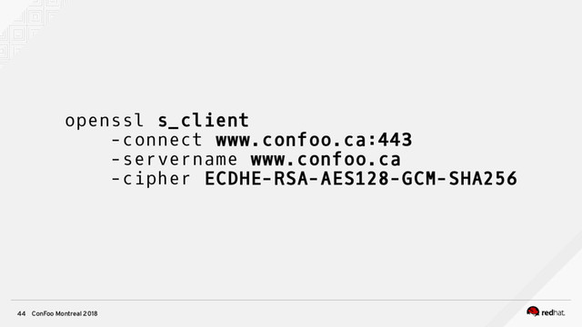 ConFoo Montreal 2018
44
openssl s_client
-connect www.confoo.ca:443
-servername www.confoo.ca
-cipher ECDHE-RSA-AES128-GCM-SHA256
