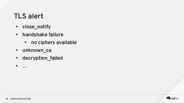 ConFoo Montreal 2018
56
TLS alert
●
close_notify
●
handshake failure
●
no ciphers available
●
unknown_ca
●
decryption_failed
●
…
