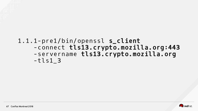 ConFoo Montreal 2018
67
1.1.1-pre1/bin/openssl s_client
-connect tls13.crypto.mozilla.org:443
-servername tls13.crypto.mozilla.org
-tls1_3
