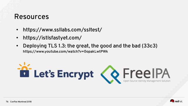 ConFoo Montreal 2018
76
Resources
●
https://www.ssllabs.com/ssltest/
●
https://istlsfastyet.com/
●
Deploying TLS 1.3: the great, the good and the bad (33c3)
https://www.youtube.com/watch?v=0opakLwtPWk
