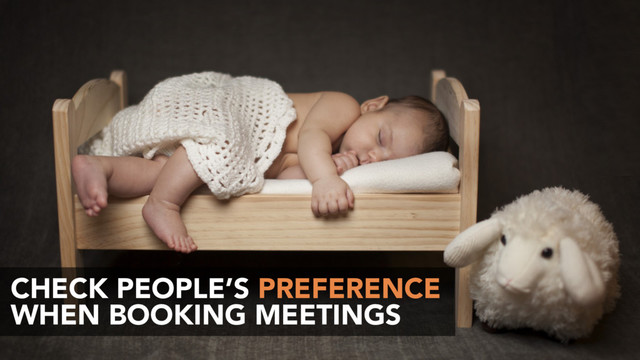 CHECK PEOPLE’S AVAILABILITY
WHEN BOOKING MEETINGS
…even if no one else does.
CHECK PEOPLE’S PREFERENCE
WHEN BOOKING MEETINGS
