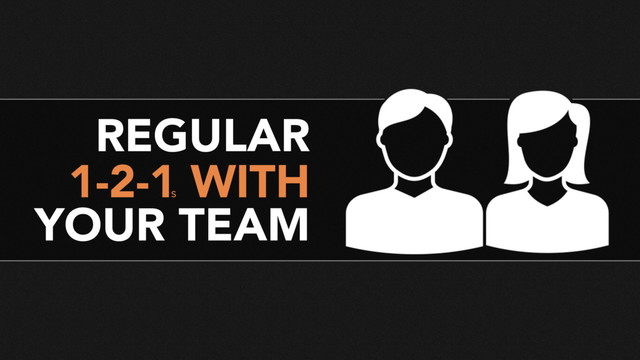 REGULAR
1-2-1 WITH
YOUR TEAM
s
