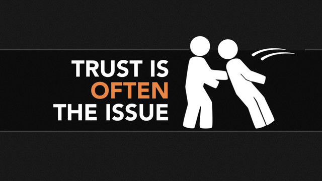 TRUST IS
OFTEN
THE ISSUE
