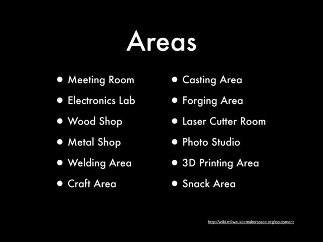 Areas
http://wiki.milwaukeemakerspace.org/equipment
•Meeting Room
•Electronics Lab
•Wood Shop
•Metal Shop
•Welding Area
•Craft Area
•Casting Area
•Forging Area
•Laser Cutter Room
•Photo Studio
•3D Printing Area
•Snack Area
