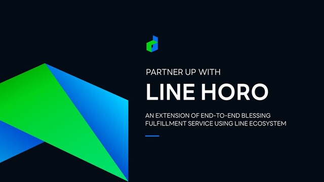 LINE HORO
AN EXTENSION OF END-TO-END BLESSING


FULFILLMENT SERVICE USING LINE ECOSYSTEM
PARTNER UP WITH

