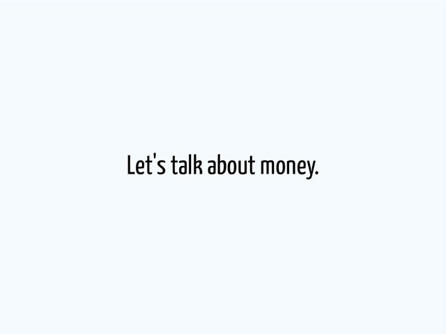 Let's talk about money.
