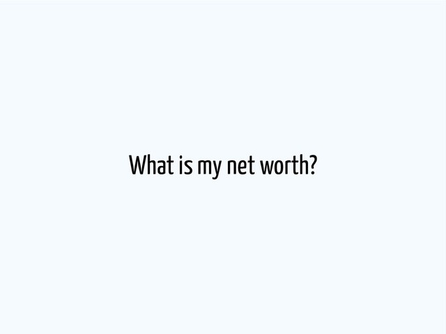What is my net worth?

