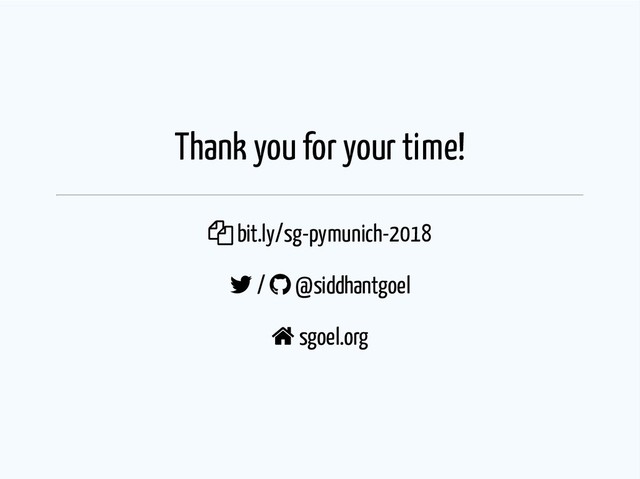Thank you for your time!
 bit.ly/sg-pymunich-2018
 /  @siddhantgoel
 sgoel.org
