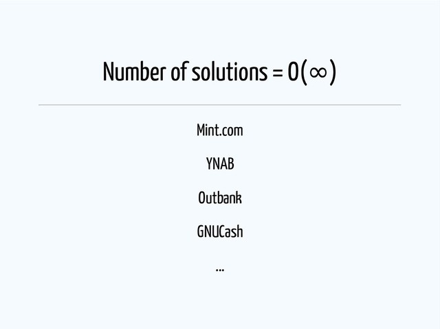 Number of solutions = O(∞)
Mint.com
YNAB
Outbank
GNUCash
...
