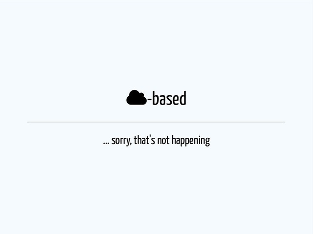 -based
... sorry, that's not happening

