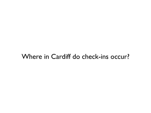 Where in Cardiff do check-ins occur?
