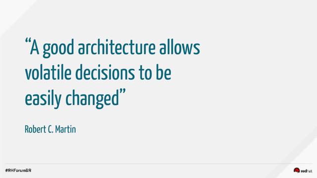 “A good architecture allows
volatile decisions to be
easily changed”
Robert C. Martin
